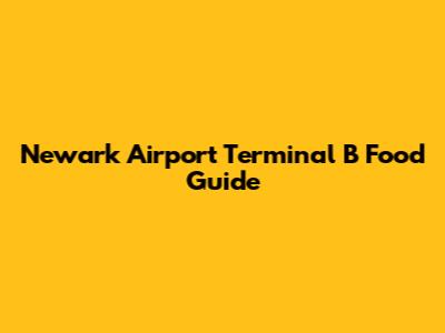  Newark Airport Terminal B Food Guide