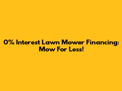 0% Interest Lawn Mower Financing: Mow For Less!