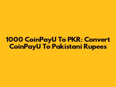 1000 CoinPayU To PKR: Convert CoinPayU To Pakistani Rupees