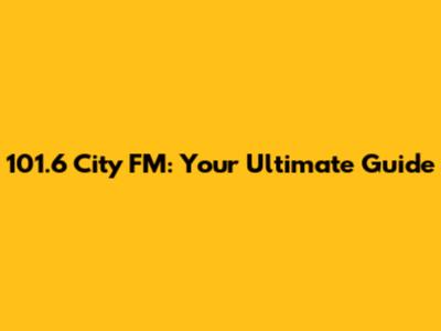 101.6 City FM: Your Ultimate Guide