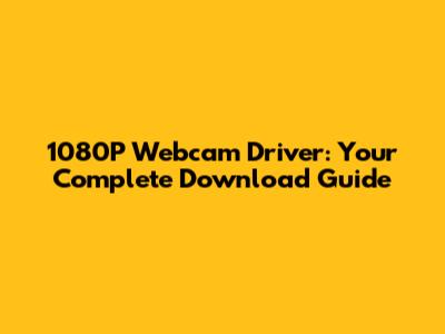 1080P Webcam Driver: Your Complete Download Guide