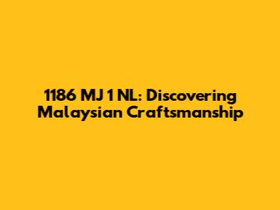1186 MJ 1 NL: Discovering Malaysian Craftsmanship