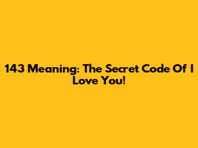 143 Meaning: The Secret Code Of I Love You!