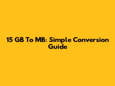 15 GB To MB: Simple Conversion Guide
