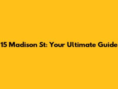 15 Madison St: Your Ultimate Guide