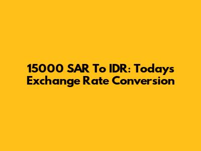 15000 SAR To IDR: Today's Exchange Rate Conversion