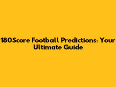 180Score Football Predictions: Your Ultimate Guide
