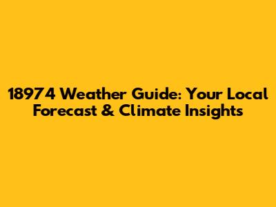 18974 Weather Guide: Your Local Forecast & Climate Insights