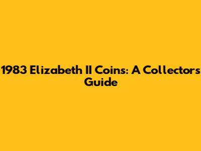 1983 Elizabeth II Coins: A Collector's Guide
