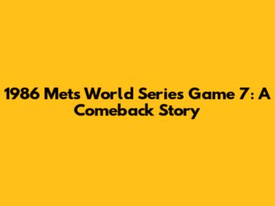 1986 Mets World Series Game 7: A Comeback Story