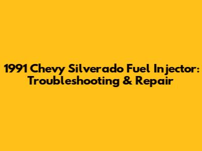 1991 Chevy Silverado Fuel Injector: Troubleshooting & Repair
