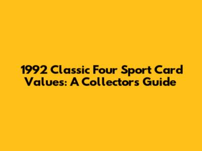 1992 Classic Four Sport Card Values: A Collector's Guide