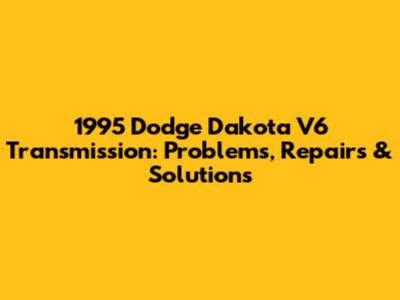 1995 Dodge Dakota V6 Transmission: Problems, Repairs & Solutions