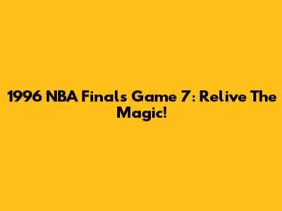 1996 NBA Finals Game 7: Relive The Magic!
