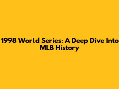 1998 World Series: A Deep Dive Into MLB History