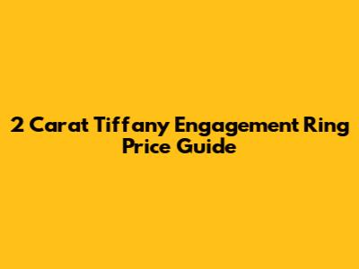 2 Carat Tiffany Engagement Ring Price Guide