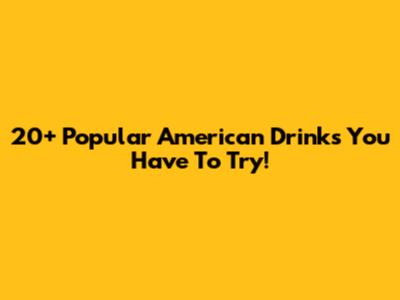 20+ Popular American Drinks You Have To Try!