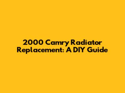 2000 Camry Radiator Replacement: A DIY Guide