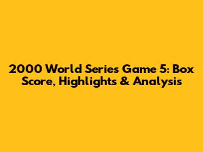 2000 World Series Game 5: Box Score, Highlights & Analysis