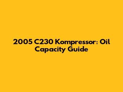 2005 C230 Kompressor: Oil Capacity Guide