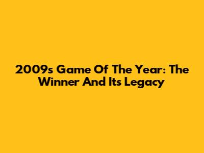 2009's Game Of The Year: The Winner And Its Legacy