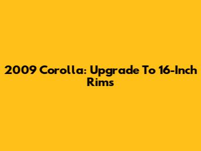 2009 Corolla: Upgrade To 16-Inch Rims