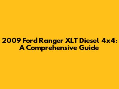 2009 Ford Ranger XLT Diesel 4x4: A Comprehensive Guide
