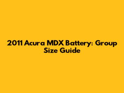 2011 Acura MDX Battery: Group Size Guide