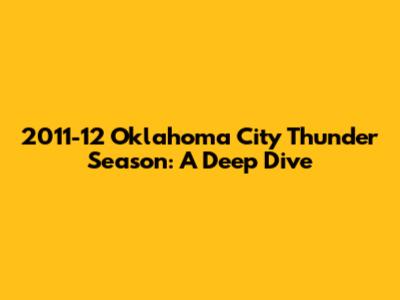 2011-12 Oklahoma City Thunder Season: A Deep Dive