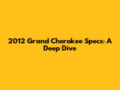 2012 Grand Cherokee Specs: A Deep Dive