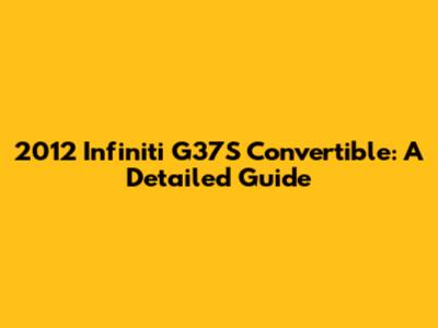 2012 Infiniti G37S Convertible: A Detailed Guide