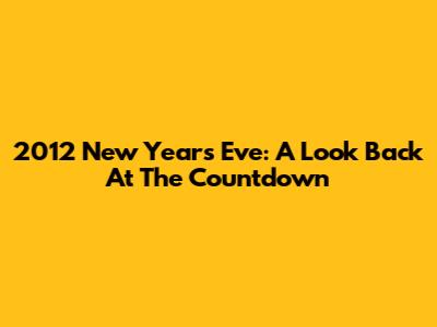 2012 New Year's Eve: A Look Back At The Countdown