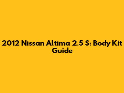 2012 Nissan Altima 2.5 S: Body Kit Guide