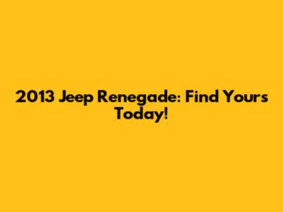 2013 Jeep Renegade: Find Yours Today!