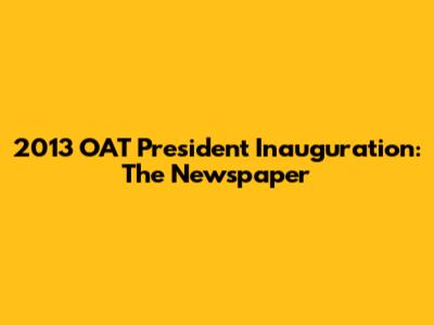2013 OAT President Inauguration: The Newspaper