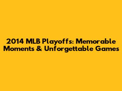 2014 MLB Playoffs: Memorable Moments & Unforgettable Games