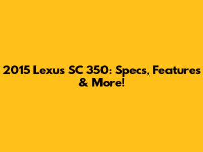 2015 Lexus SC 350: Specs, Features & More!