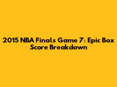 2015 NBA Finals Game 7: Epic Box Score Breakdown