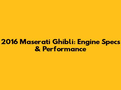 2016 Maserati Ghibli: Engine Specs & Performance