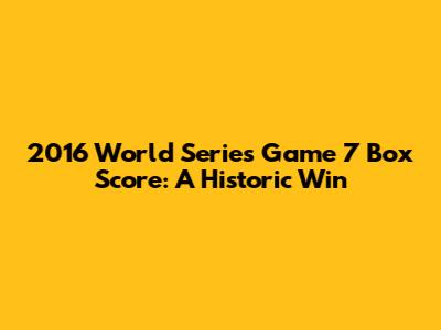 2016 World Series Game 7 Box Score: A Historic Win