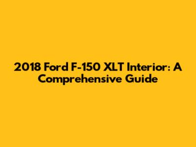 2018 Ford F-150 XLT Interior: A Comprehensive Guide