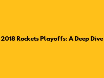 2018 Rockets Playoffs: A Deep Dive