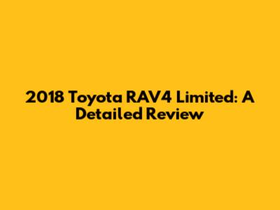 2018 Toyota RAV4 Limited: A Detailed Review