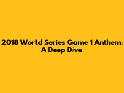 2018 World Series Game 1 Anthem: A Deep Dive