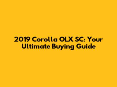 2019 Corolla OLX SC: Your Ultimate Buying Guide