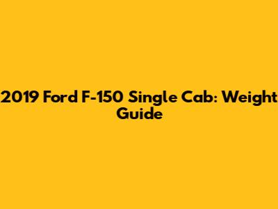2019 Ford F-150 Single Cab: Weight Guide