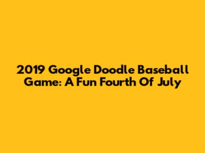 2019 Google Doodle Baseball Game: A Fun Fourth Of July