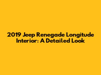 2019 Jeep Renegade Longitude Interior: A Detailed Look