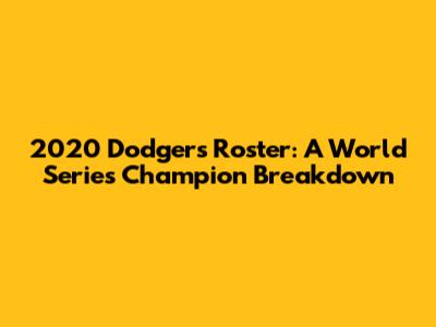 2020 Dodgers Roster: A World Series Champion Breakdown