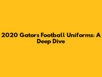 2020 Gators Football Uniforms: A Deep Dive